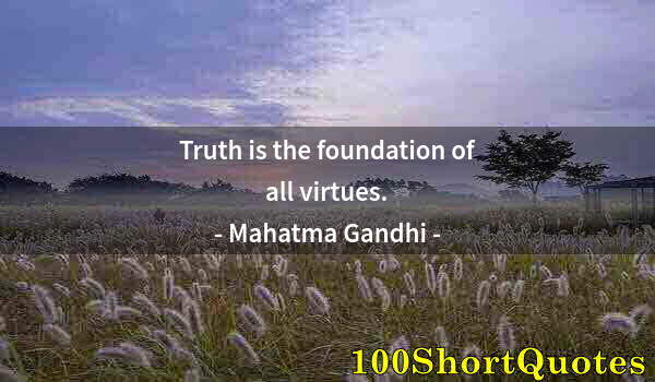 Quote by Albert Einstein: Truth is the foundation of all virtues.