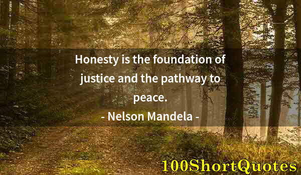 Quote by Albert Einstein: Honesty is the foundation of justice and the pathway to peace.