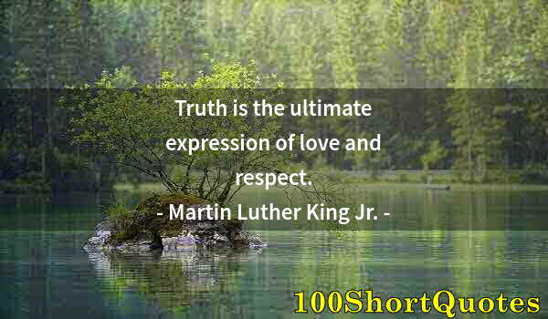 Quote by Albert Einstein: Truth is the ultimate expression of love and respect.