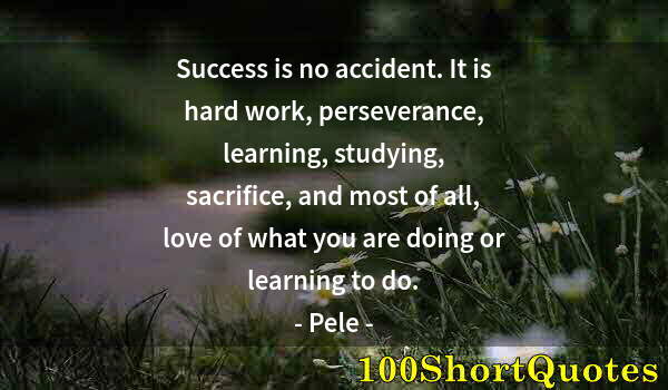 Quote by Albert Einstein: Success is no accident. It is hard work, perseverance, learning, studying, sacrifice, and most of al...