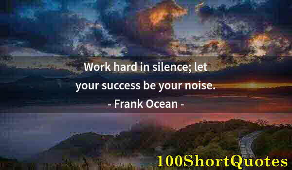 Quote by Albert Einstein: Work hard in silence; let your success be your noise.