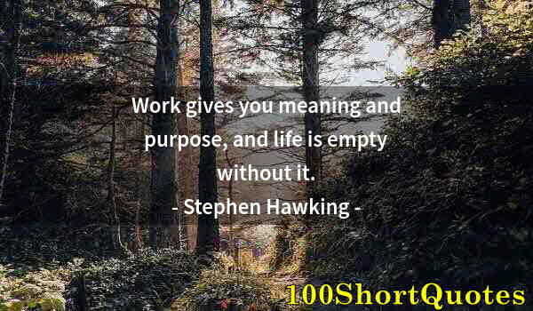 Quote by Albert Einstein: Work gives you meaning and purpose, and life is empty without it.