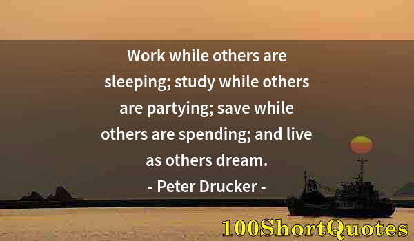 Quote by Albert Einstein: Work while others are sleeping; study while others are partying; save while others are spending; and...