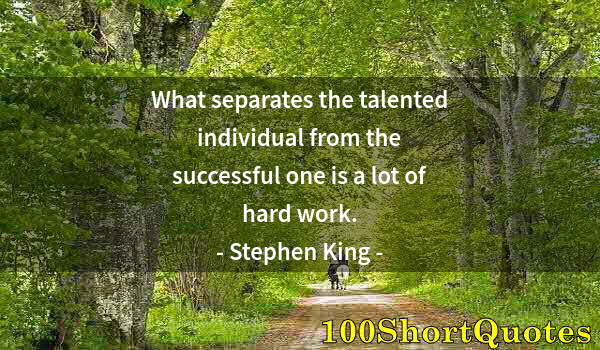 Quote by Albert Einstein: What separates the talented individual from the successful one is a lot of hard work.