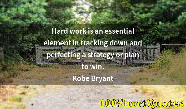 Quote by Albert Einstein: Hard work is an essential element in tracking down and perfecting a strategy or plan to win.