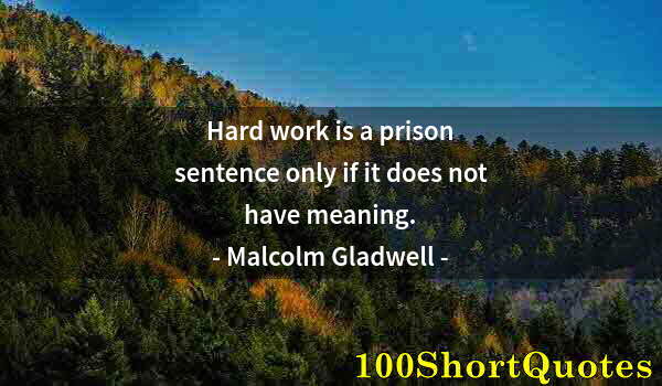 Quote by Albert Einstein: Hard work is a prison sentence only if it does not have meaning.