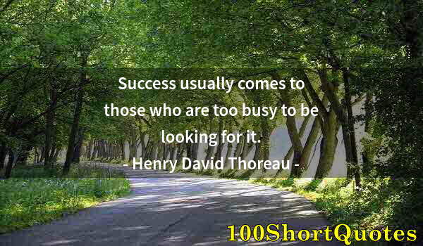 Quote by Albert Einstein: Success usually comes to those who are too busy to be looking for it.