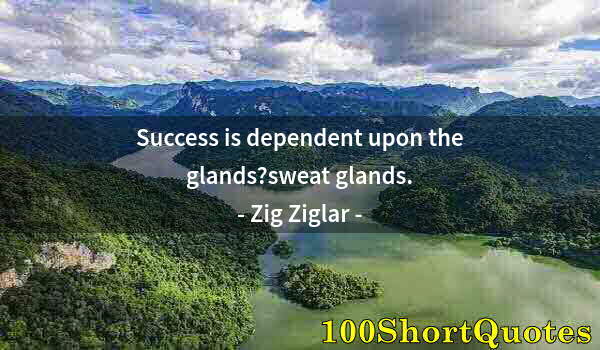 Quote by Albert Einstein: Success is dependent upon the glands?sweat glands.