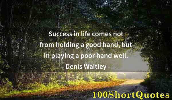 Quote by Albert Einstein: Success in life comes not from holding a good hand, but in playing a poor hand well.