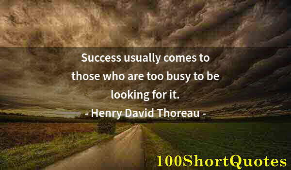 Quote by Albert Einstein: Success usually comes to those who are too busy to be looking for it.