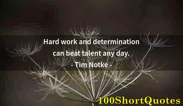 Quote by Albert Einstein: Hard work and determination can beat talent any day.