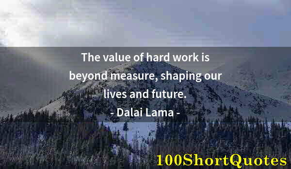 Quote by Albert Einstein: The value of hard work is beyond measure, shaping our lives and future.