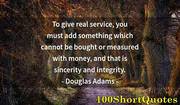 Quote by Albert Einstein: To give real service, you must add something which cannot be bought or measured with money, and that...