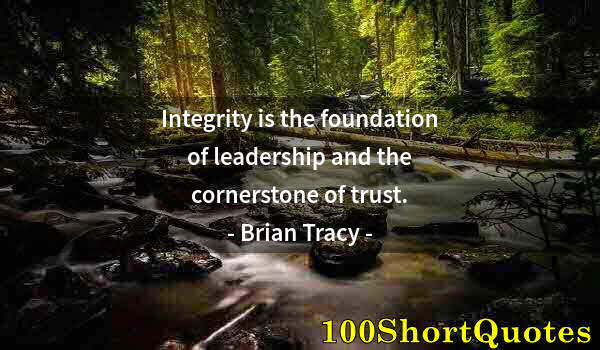 Quote by Albert Einstein: Integrity is the foundation of leadership and the cornerstone of trust.