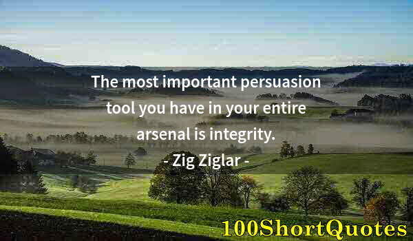 Quote by Albert Einstein: The most important persuasion tool you have in your entire arsenal is integrity.