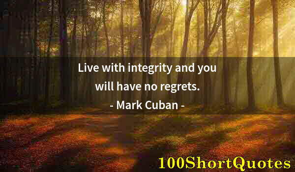 Quote by Albert Einstein: Live with integrity and you will have no regrets.