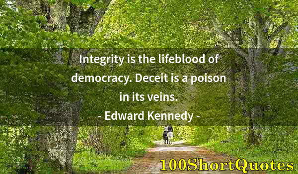 Quote by Albert Einstein: Integrity is the lifeblood of democracy. Deceit is a poison in its veins.