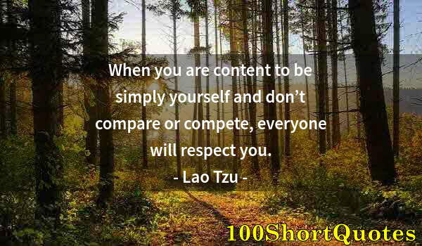 Quote by Albert Einstein: When you are content to be simply yourself and don’t compare or compete, everyone will respect you.