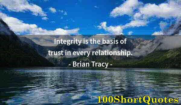 Quote by Albert Einstein: Integrity is the basis of trust in every relationship.