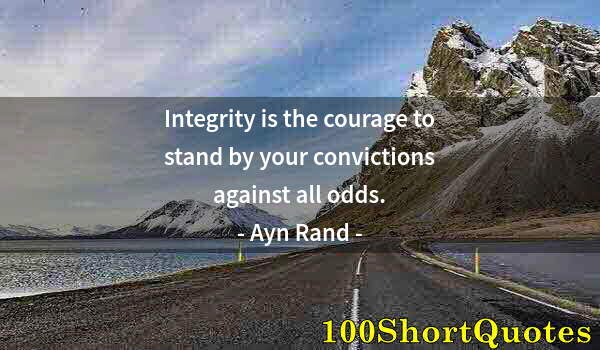 Quote by Albert Einstein: Integrity is the courage to stand by your convictions against all odds.