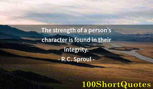 Quote by Albert Einstein: The strength of a person’s character is found in their integrity.