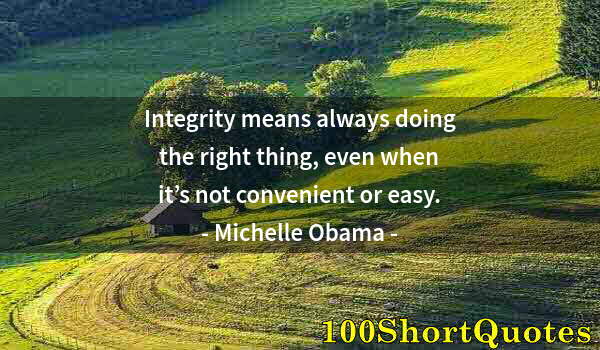 Quote by Albert Einstein: Integrity means always doing the right thing, even when it’s not convenient or easy.