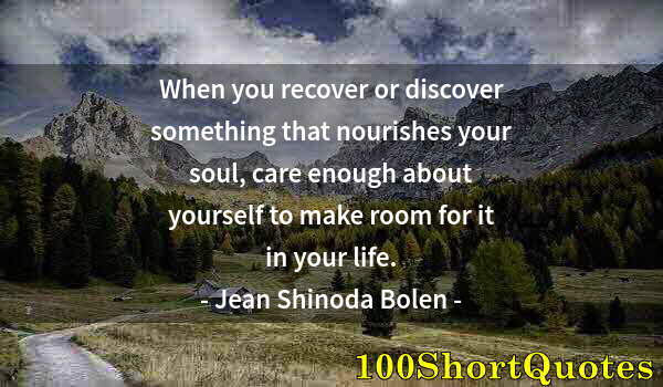 Quote by Albert Einstein: When you recover or discover something that nourishes your soul, care enough about yourself to make ...