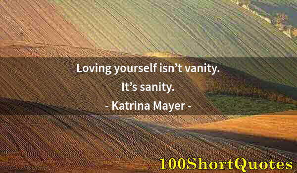 Quote by Albert Einstein: Loving yourself isn’t vanity. It’s sanity.