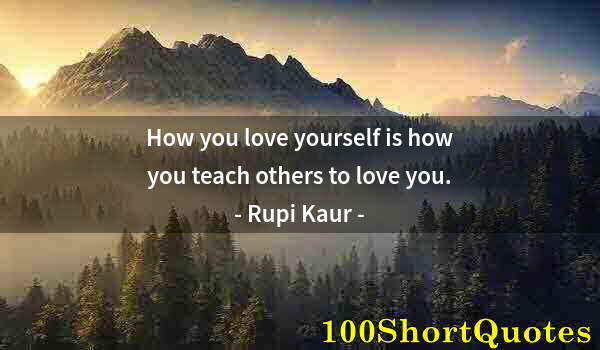 Quote by Albert Einstein: How you love yourself is how you teach others to love you.