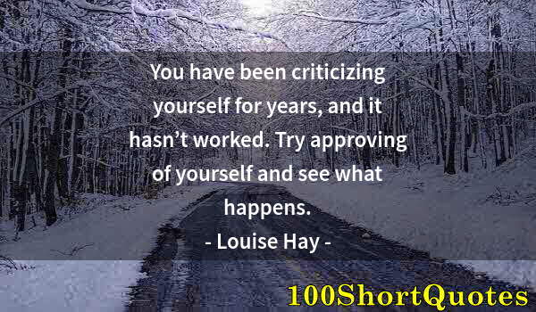 Quote by Albert Einstein: You have been criticizing yourself for years, and it hasn’t worked. Try approving of yourself and se...