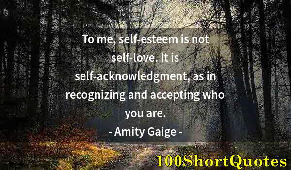 Quote by Albert Einstein: To me, self-esteem is not self-love. It is self-acknowledgment, as in recognizing and accepting who ...