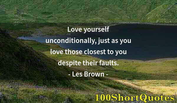 Quote by Albert Einstein: Love yourself unconditionally, just as you love those closest to you despite their faults.