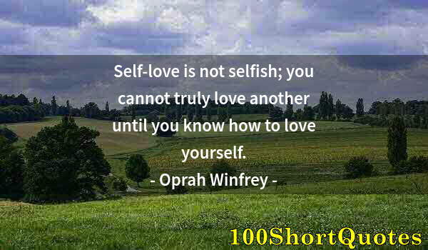 Quote by Albert Einstein: Self-love is not selfish; you cannot truly love another until you know how to love yourself.