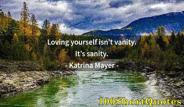 Quote by Albert Einstein: Loving yourself isn’t vanity. It’s sanity.