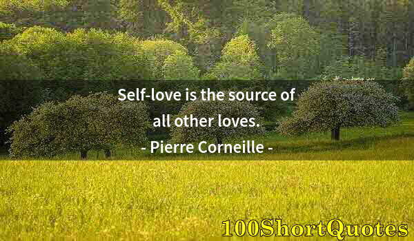 Quote by Albert Einstein: Self-love is the source of all other loves.