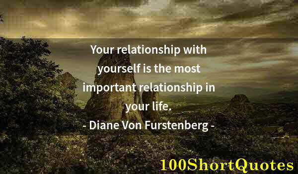 Quote by Albert Einstein: Your relationship with yourself is the most important relationship in your life.