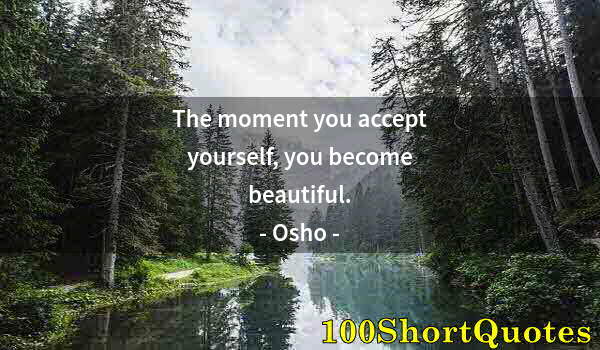 Quote by Albert Einstein: The moment you accept yourself, you become beautiful.