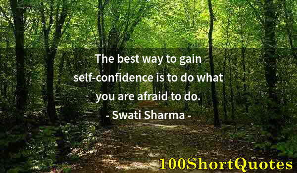 Quote by Albert Einstein: The best way to gain self-confidence is to do what you are afraid to do.