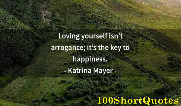 Quote by Albert Einstein: Loving yourself isn’t arrogance; it’s the key to happiness.