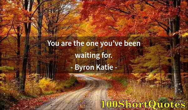 Quote by Albert Einstein: You are the one you’ve been waiting for.