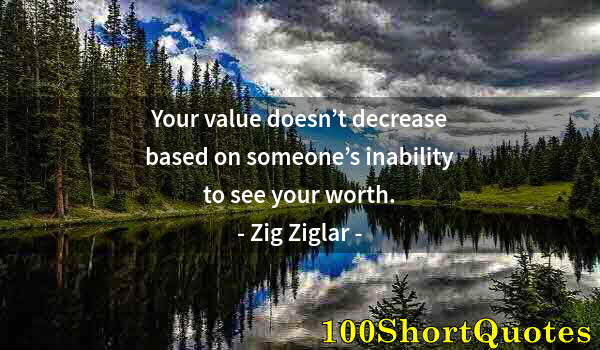 Quote by Albert Einstein: Your value doesn’t decrease based on someone’s inability to see your worth.