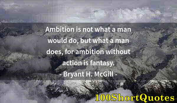 Quote by Albert Einstein: Ambition is not what a man would do, but what a man does, for ambition without action is fantasy.