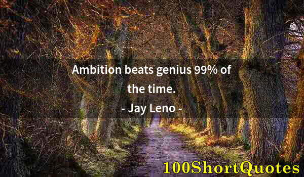 Quote by Albert Einstein: Ambition beats genius 99% of the time.