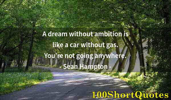 Quote by Albert Einstein: A dream without ambition is like a car without gas. You’re not going anywhere.