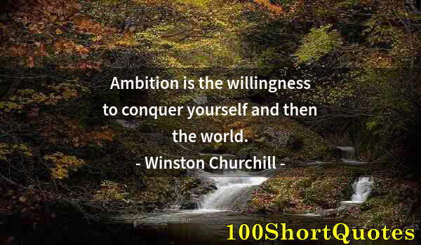 Quote by Albert Einstein: Ambition is the willingness to conquer yourself and then the world.