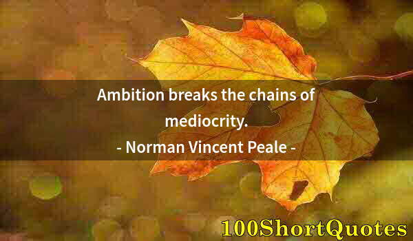 Quote by Albert Einstein: Ambition breaks the chains of mediocrity.