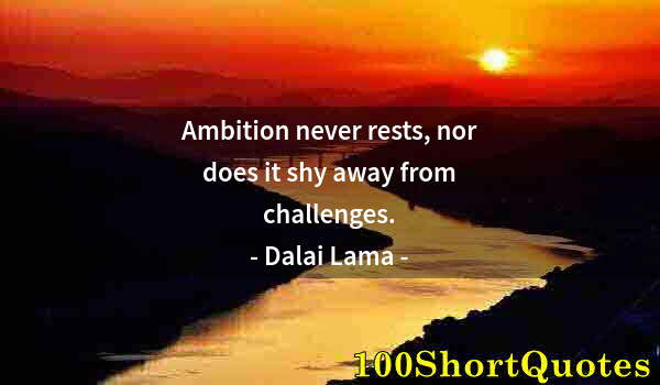 Quote by Albert Einstein: Ambition never rests, nor does it shy away from challenges.