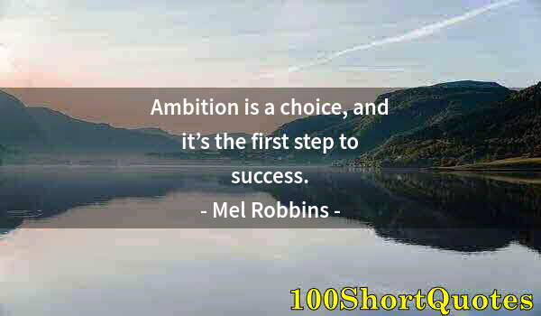 Quote by Albert Einstein: Ambition is a choice, and it’s the first step to success.