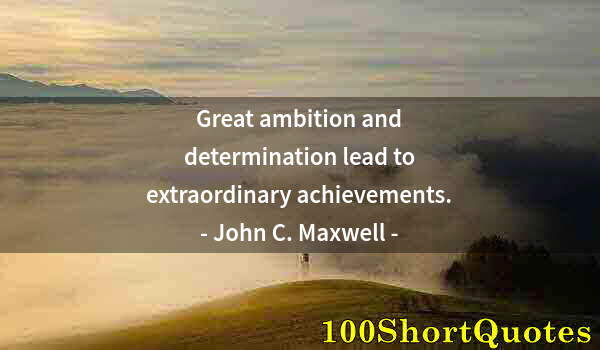 Quote by Albert Einstein: Great ambition and determination lead to extraordinary achievements.