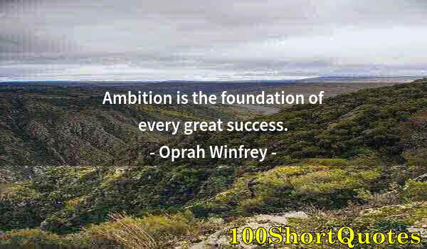 Quote by Albert Einstein: Ambition is the foundation of every great success.